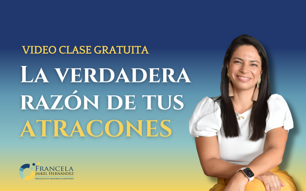La verdadera razón de tus atracones - Video Clase Gratuita. Francela Jaikel Hernández - Psicóloga Especialista en Trastornos de la Conducta Alimentaria